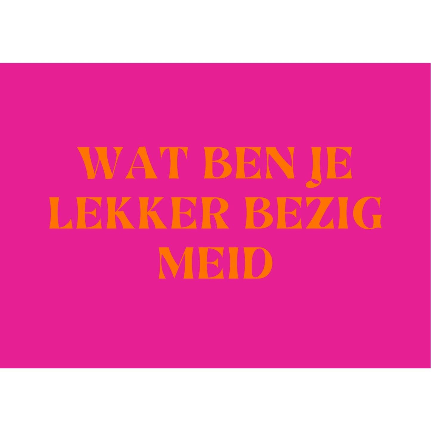Kaart Wat ben je lekker bezig meid